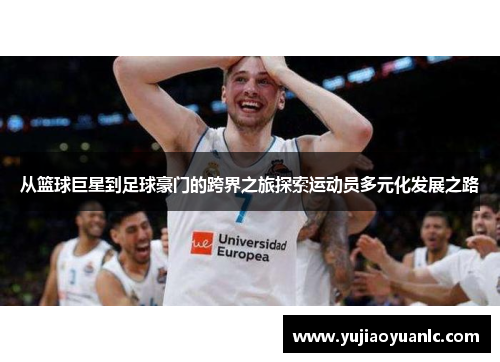 从篮球巨星到足球豪门的跨界之旅探索运动员多元化发展之路