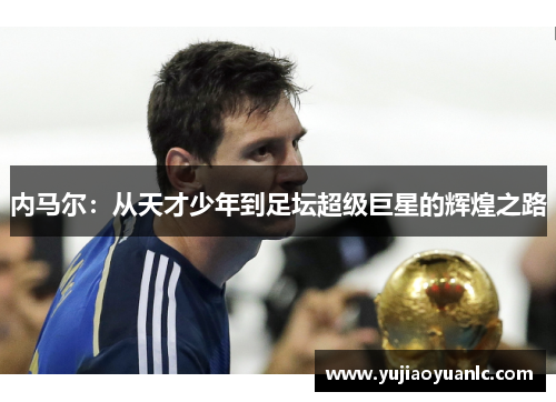 内马尔：从天才少年到足坛超级巨星的辉煌之路